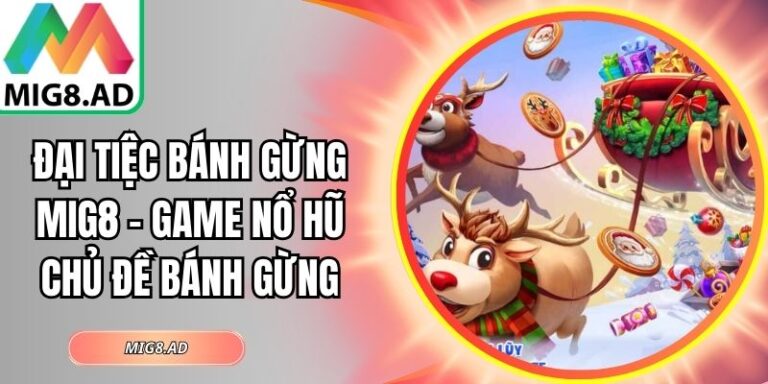 Đại Tiệc Bánh Gừng Mig8 – Game Nổ Hũ Chủ Đề Bánh Gừng 8 Đại Tiệc Bánh Gừng Mig8