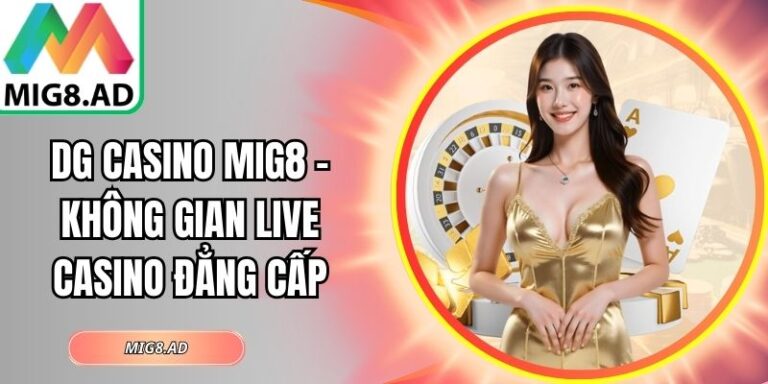DG Casino Mig8 – Không Gian Live Casino Đẳng Cấp 3 DG Casino Mig8