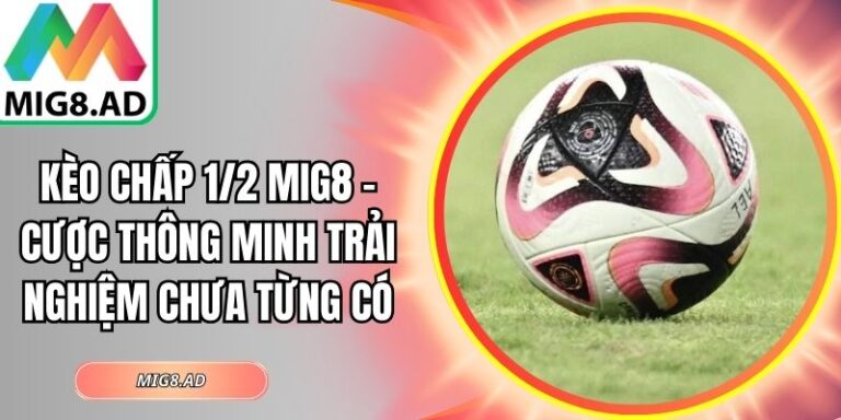 Kèo chấp 1/2 Mig8