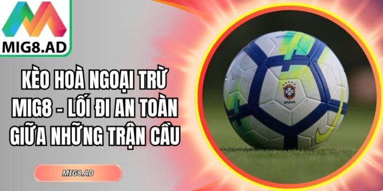 Kèo hoà ngoại trừ Mig8