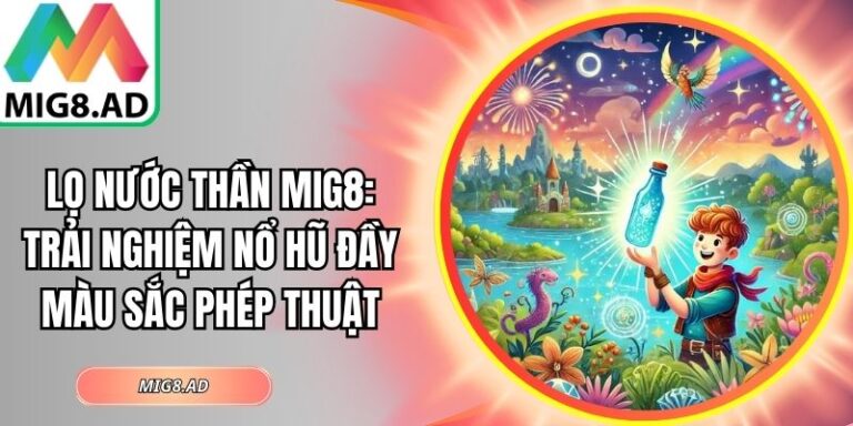 Lọ Nước Thần Mig8: Trải Nghiệm Nổ Hũ Đầy Màu Sắc Phép Thuật 6 Lọ Nước Thần Mig8